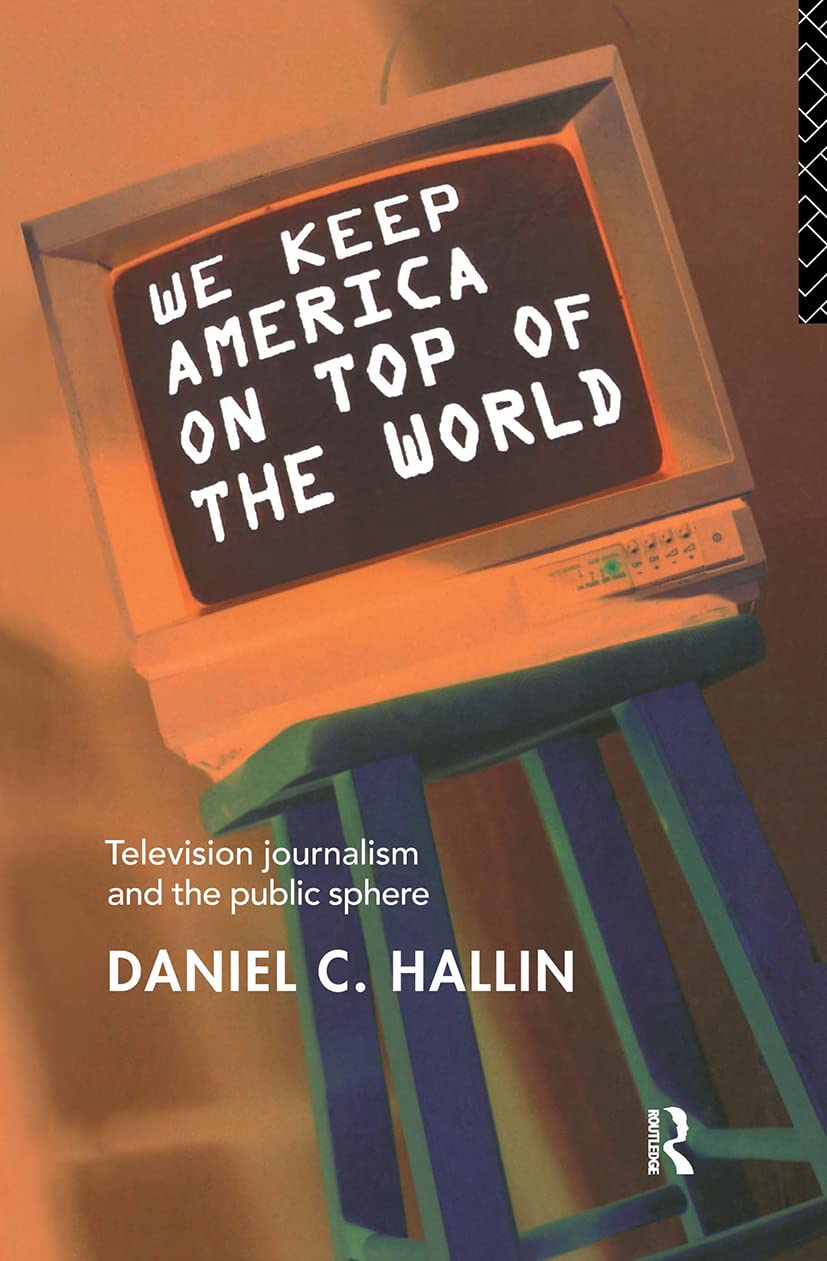 We Keep America on Top of the World: Television Journalism and the Public Sphere (Communication and Society),Used