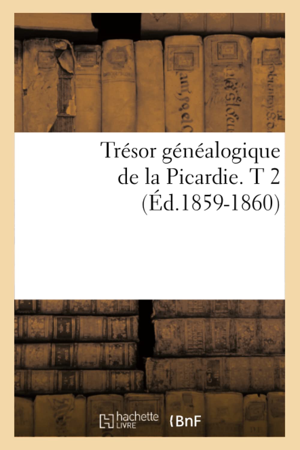 Trsor Gnalogique De La Picardie. T 2 (D.18591860) (Histoire) (French Edition),New