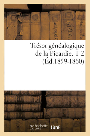 Trsor Gnalogique De La Picardie. T 2 (D.18591860) (Histoire) (French Edition),New