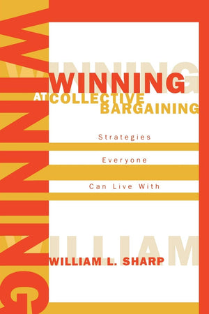 Winning at Collective Bargaining: Strategies Everyone Can Live With,New