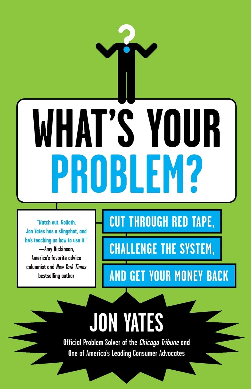 What's Your Problem?: Cut Through Red Tape, Challenge the System, and Get Your Money Back,New