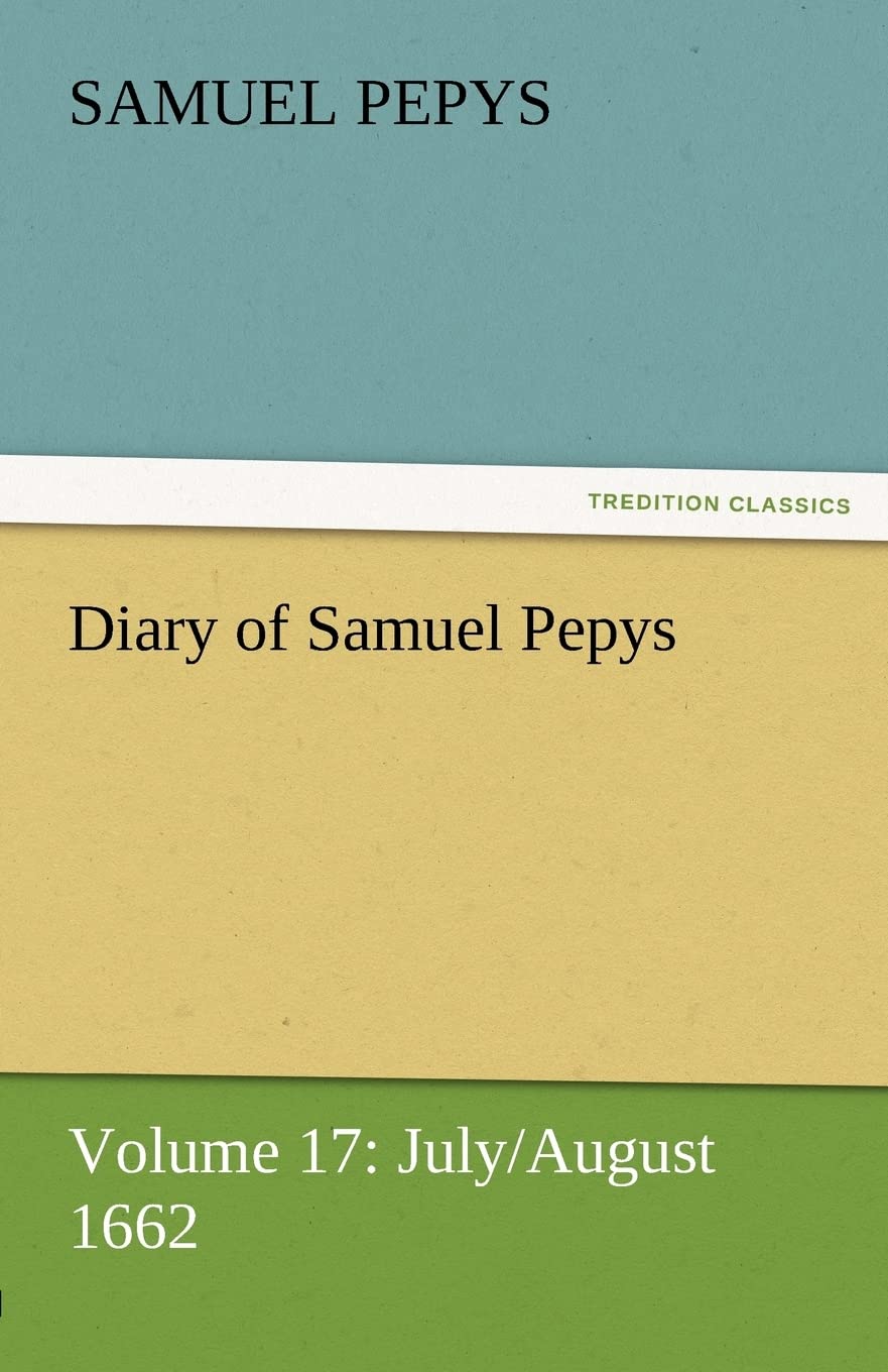 Diary of Samuel Pepys  Volume 17: July/August 1662,Used