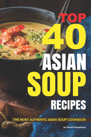 Top 40 Asian Soup Recipes: The Most Authentic Asian Soup Cookbook,Used
