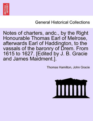Notes of Charters, Andc., by the Right Honourable Thomas Earl of Melrose, Afterwards Earl of Haddington, to the Vassals of the B,Used