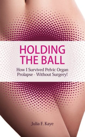 Holding the Ball: How I survived pelvic organ prolapse  without surgery!,Used