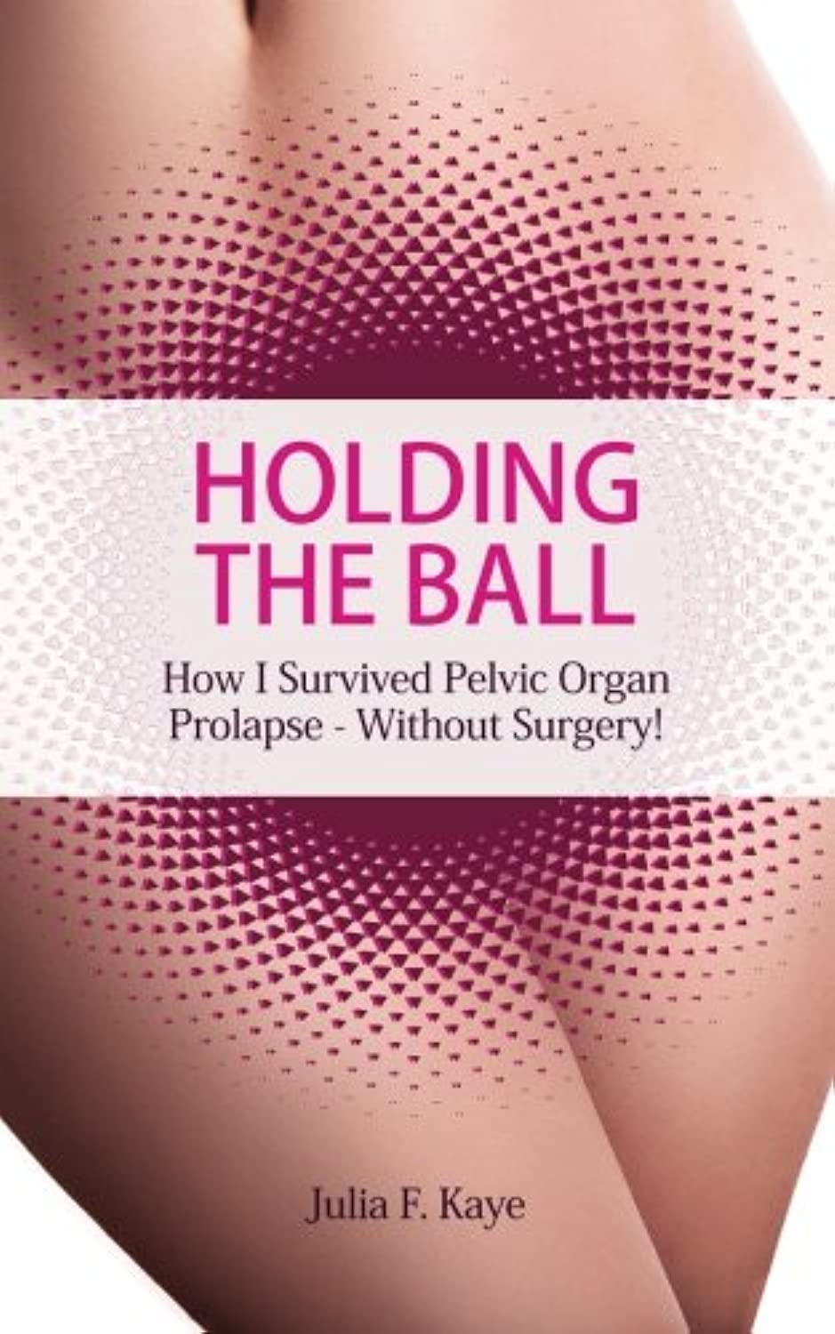 Holding the Ball: How I survived pelvic organ prolapse  without surgery!,Used