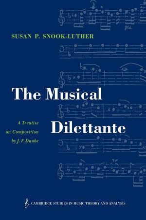The Musical Dilettante: A Treatise on Composition by J. F. Daube (Cambridge Studies in Music Theory and Analysis, Series Number ,Used