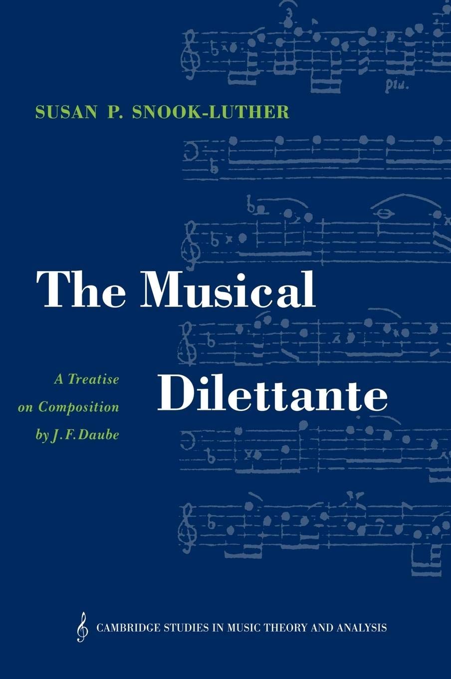The Musical Dilettante: A Treatise on Composition by J. F. Daube (Cambridge Studies in Music Theory and Analysis, Series Number ,Used
