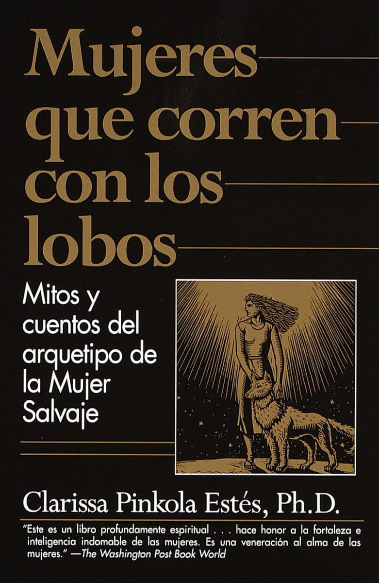 Mujeres Que Corren Con Los Lobos: Mitos Y Cuentos Del Arquetipo De La Mujer Salvaje (Spanish Edition)