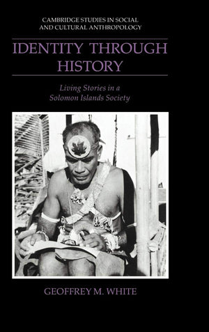 Identity Through History: Living Stories In A Solomon Islands Society (Cambridge Studies In Social And Cultural Anthropology, Se