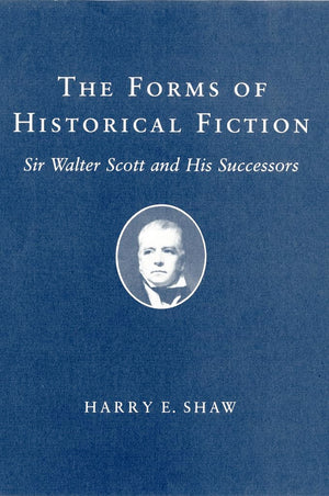 The Forms of Historical Fiction: Sir Walter Scott and His Successors,New