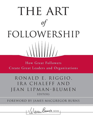 The Art of Followership: How Great Followers Create Great Leaders and Organizations,New