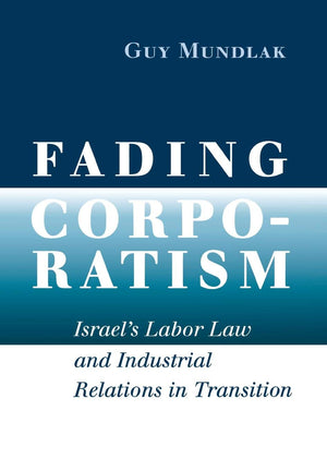 Fading Corporatism: Israel's Labor Law and Industrial Relations in Transition,Used