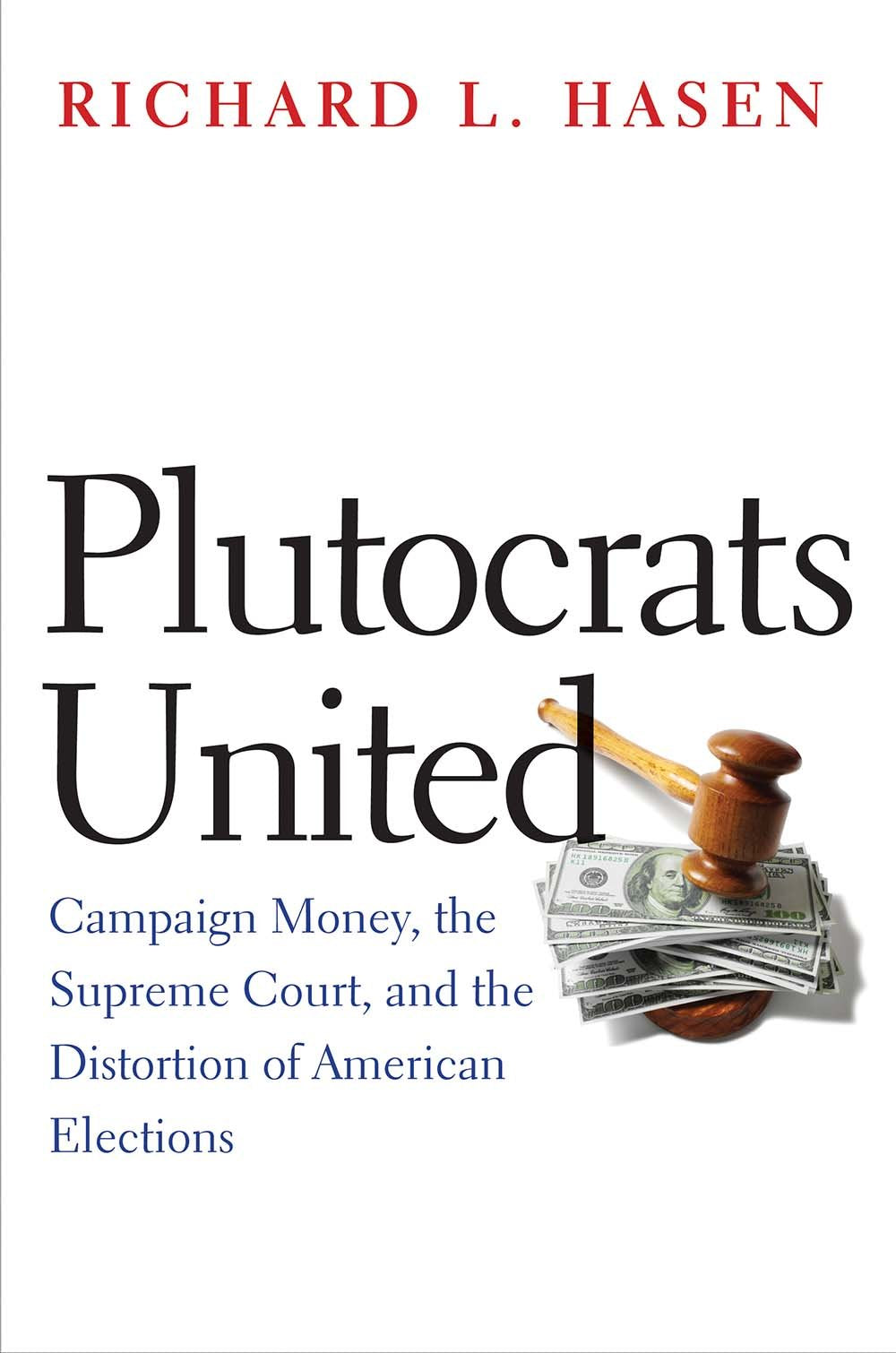 Plutocrats United: Campaign Money, the Supreme Court, and the Distortion of American Elections,Used