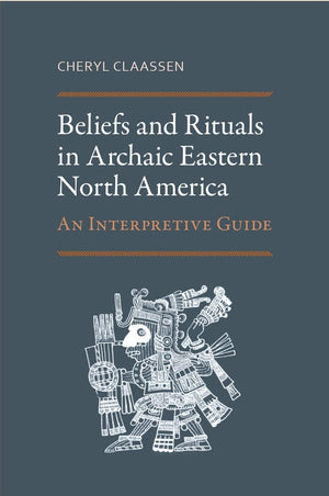 Beliefs And Rituals In Archaic Eastern North America: An Interpretive Guide,Used