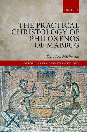 The Practical Christology of Philoxenos of Mabbug (Oxford Early Christian Studies),Used