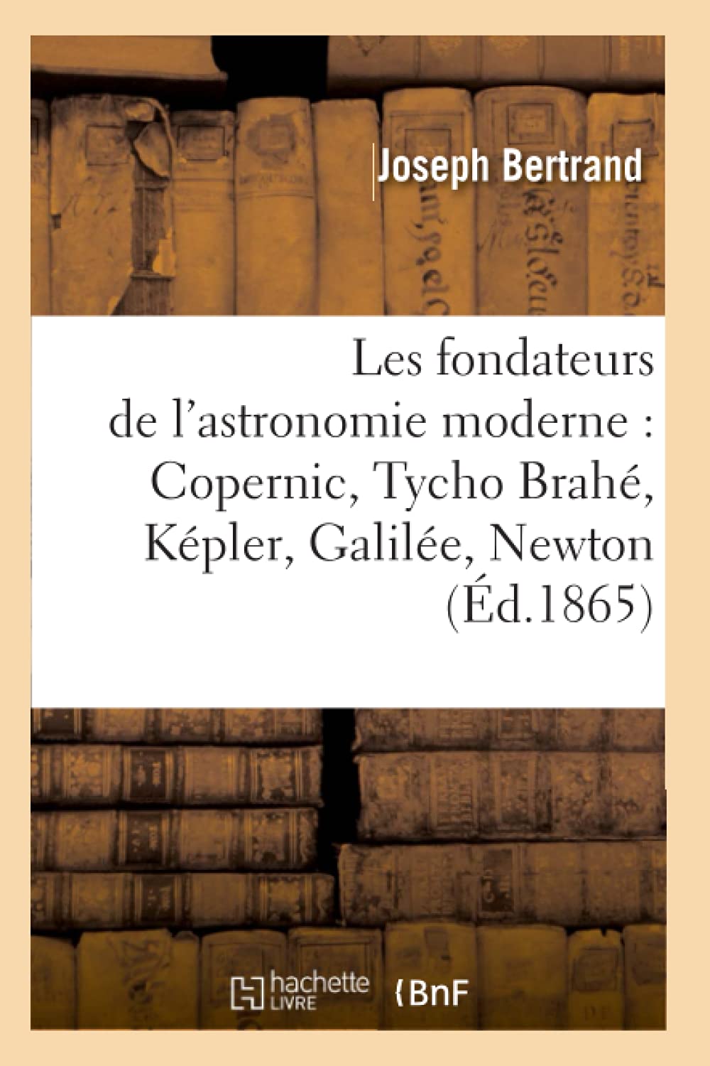 Les Fondateurs de l'Astronomie Moderne: Copernic, Tycho Brah, Kpler, Galile, Newton (d.1865) (Sciences) (French Edition),Used