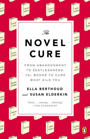 The Novel Cure: From Abandonment To Zestlessness: 751 Books To Cure What Ails You