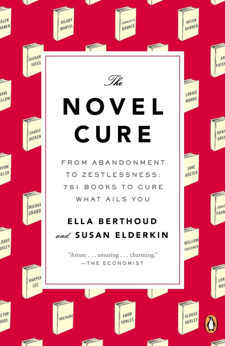 The Novel Cure: From Abandonment To Zestlessness: 751 Books To Cure What Ails You