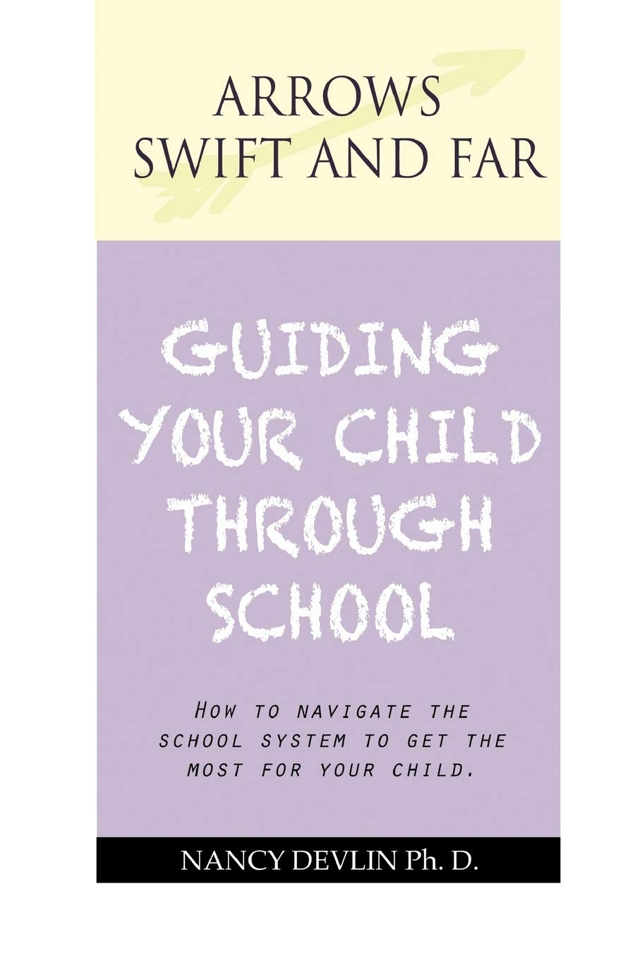 Arrows Swift And Far Guiding Your Child Through School: How To Navigate The School System To Get The Most For Your Child.,Used