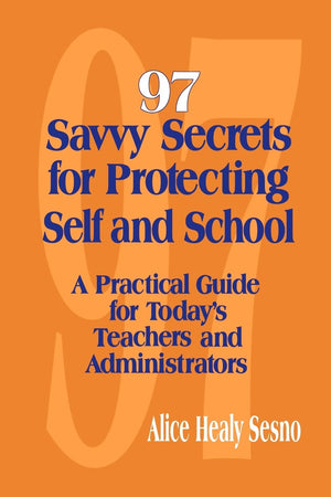 97 Savvy Secrets For Protecting Self And School: A Practical Guide For Today'S Teachers And Administrators,New