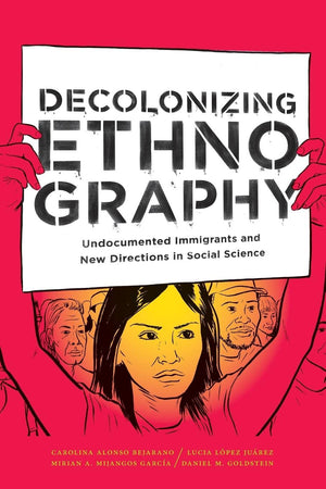 Decolonizing Ethnography: Undocumented Immigrants and New Directions in Social Science,Used
