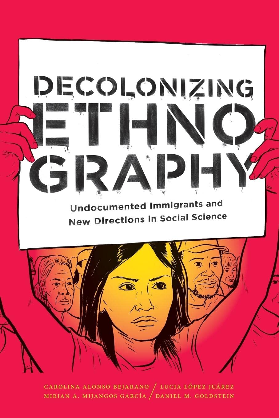 Decolonizing Ethnography: Undocumented Immigrants and New Directions in Social Science,Used