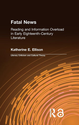 The Fatal News: Reading and Information Overload in Early EighteenthCentury Literature (Literary Criticism and Cultural Theory),Used