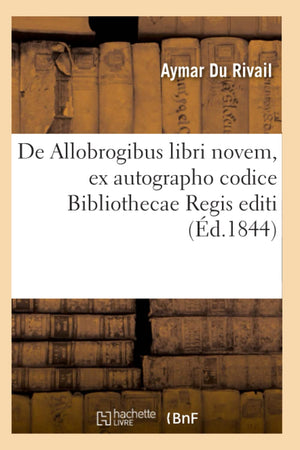 De Allobrogibus Libri Novem, Ex Autographo Codice Bibliothecae Regis Editi (D.1844) (Histoire) (French Edition),New