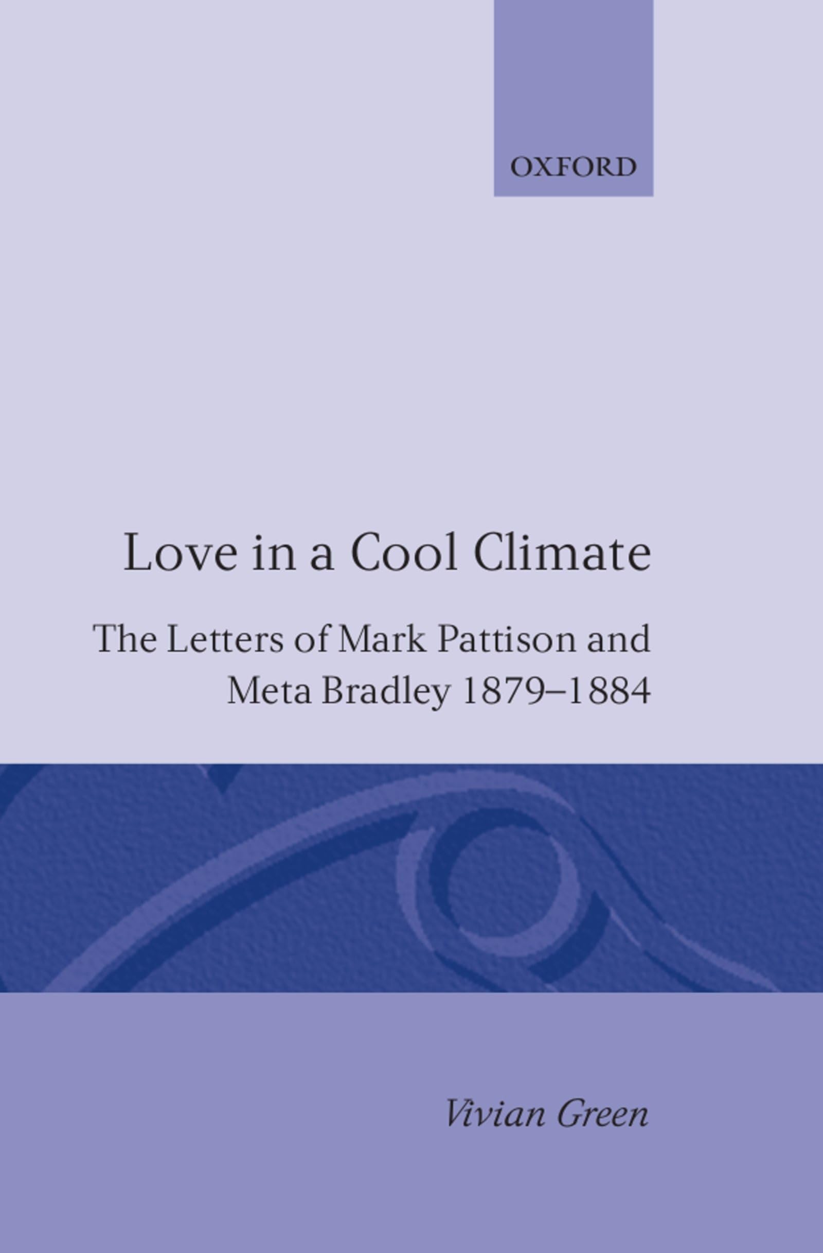 Love in a Cool Climate: The Letters of Mark Pattison and Meta Bradley, 18791884,Used