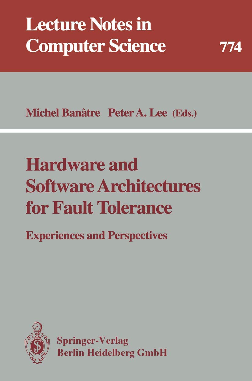 Hardware and Software Architectures for Fault Tolerance: Experiences and Perspectives (Lecture Notes in Computer Science, 774),New