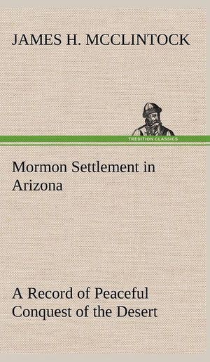 Mormon Settlement in Arizona A Record of Peaceful Conquest of the Desert,Used