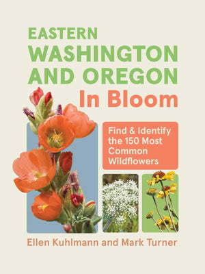 Eastern Washington And Oregon In Bloom: Find And Identify The 150 Most Common Wildflowers
