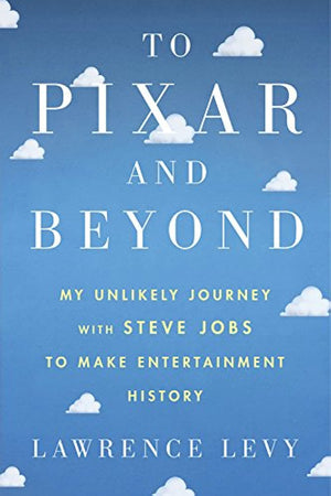 To Pixar And Beyond: My Unlikely Journey With Steve Jobs To Make Entertainment History,New