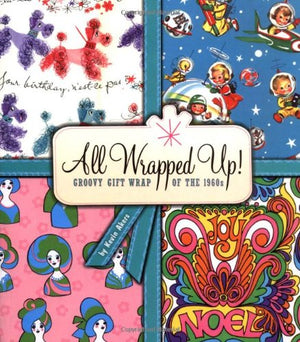 All Wrapped Up!: Groovy Gift Wrap of the 1960s,New