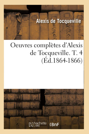 Oeuvres Compltes D'Alexis De Tocqueville. T. 4 (D.18641866) (Sciences Sociales) (French Edition),New