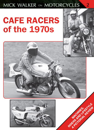 Cafe Racers Of The 1970S: Machines, Riders And Lifestyle A Pictorial Review (Mick Walker On Motorcycles, 2)
