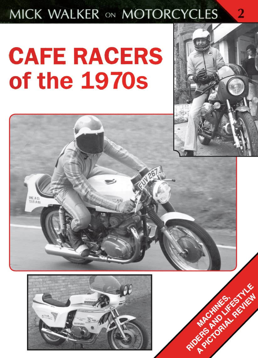 Cafe Racers Of The 1970S: Machines, Riders And Lifestyle A Pictorial Review (Mick Walker On Motorcycles, 2)