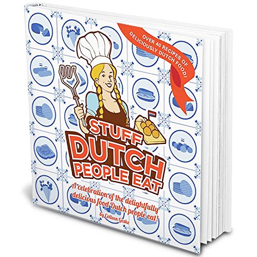 Stuff Dutch People Eat: A Celebration Of The Delightfully Delicious Food Dutch People Eat