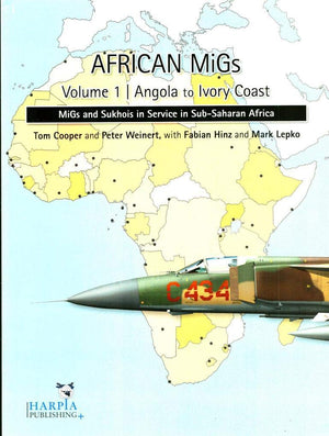 African MiGs. Volume 1: Angola to Ivory Coast: MiGs and Sukhois in Service in SubSaharan Africa,New