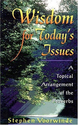 Wisdom For Todays Issues: A Topical Arrangement Of The Proverbs,New