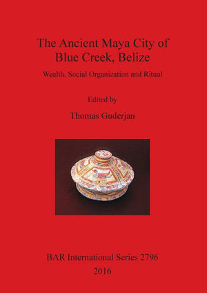The Ancient Maya City of Blue Creek, Belize: Wealth, Social Organization and Ritual (BAR International),Used