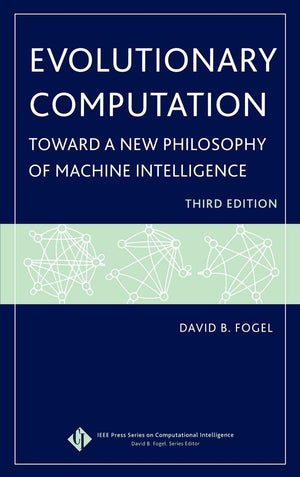 Evolutionary Computation: Toward A New Philosophy Of Machine Intelligence, Third Edition