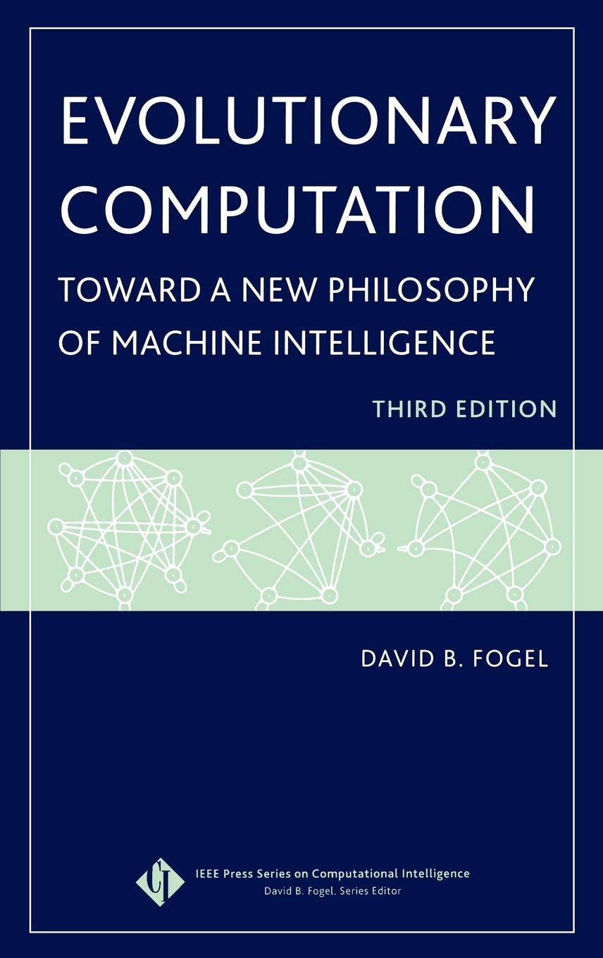 Evolutionary Computation: Toward A New Philosophy Of Machine Intelligence, Third Edition