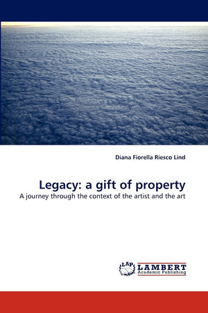 Legacy: a gift of property: A journey through the context of the artist and the art,Used