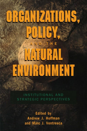 Organizations, Policy, And The Natural Environment: Institutional And Strategic Perspectives,Used