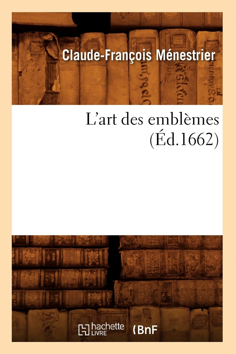 L'Art Des Emblmes, (D.1662) (Histoire) (French Edition),New