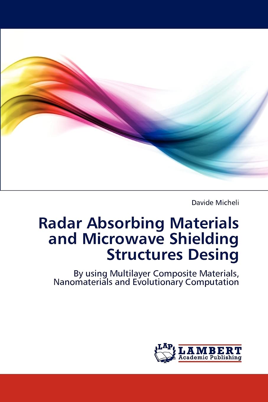Radar Absorbing Materials and Microwave Shielding Structures Design: By using Multilayer Composite Materials, Nanomaterials and ,New