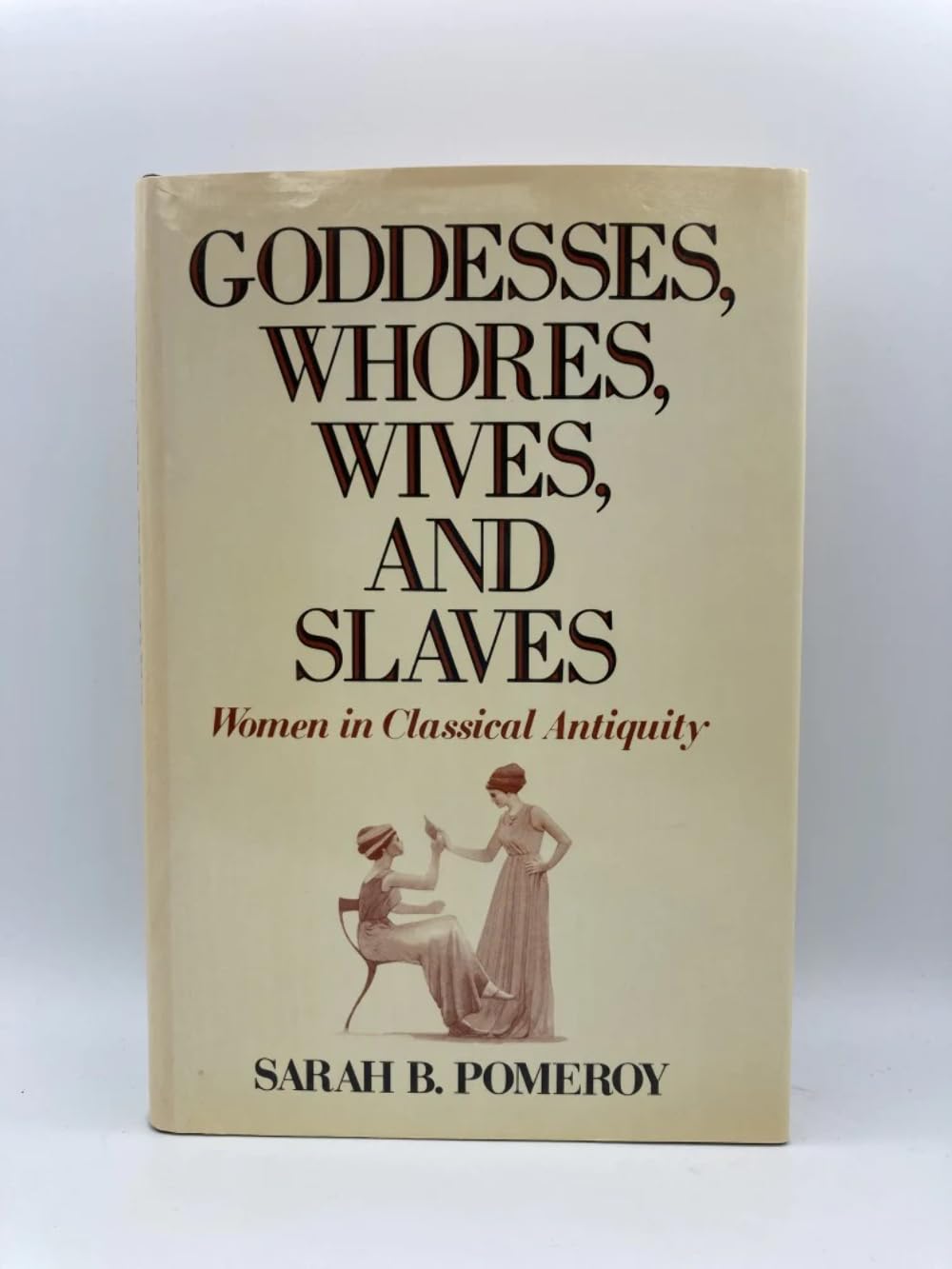 Goddesses, Whores, Wives, And Slaves: Women In Classical Antiquity