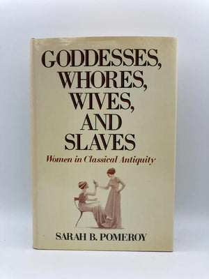 Goddesses, Whores, Wives, And Slaves: Women In Classical Antiquity